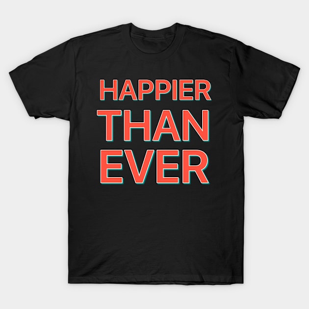 Happier Than Ever T-Shirt by richercollections